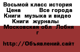 Восьмой класс история › Цена ­ 200 - Все города Книги, музыка и видео » Книги, журналы   . Московская обл.,Лобня г.